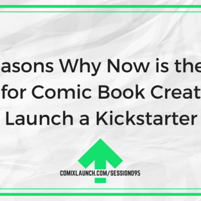 095 – 10 Reasons Why Now is the Best Time for Comic Book Creators to Launch a Kickstarter