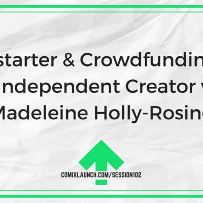 102  – Kickstarter & Crowdfunding for the Independent Creator with Madeleine Holly-Rosing