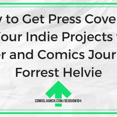 104 – How to Get Press Coverage for Your Indie Projects with Writer and Comics Journalist Forrest Helvie