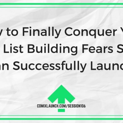 106  – How to Finally Conquer Your Email List Building Fears So You Can Successfully Launch!