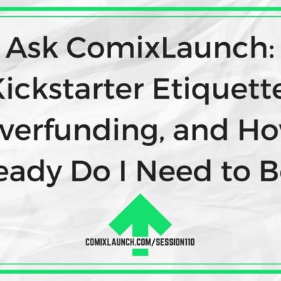 110 – Ask ComixLaunch: Kickstarter Etiquette, Overfunding, and How Ready Do I Need to Be?